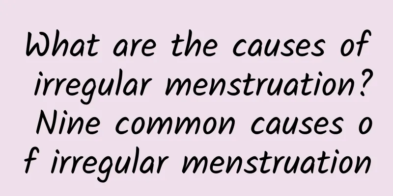 What are the causes of irregular menstruation? Nine common causes of irregular menstruation