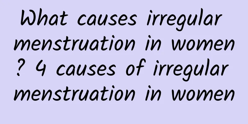What causes irregular menstruation in women? 4 causes of irregular menstruation in women