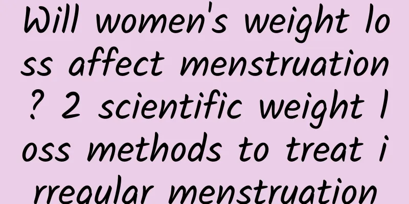 Will women's weight loss affect menstruation? 2 scientific weight loss methods to treat irregular menstruation
