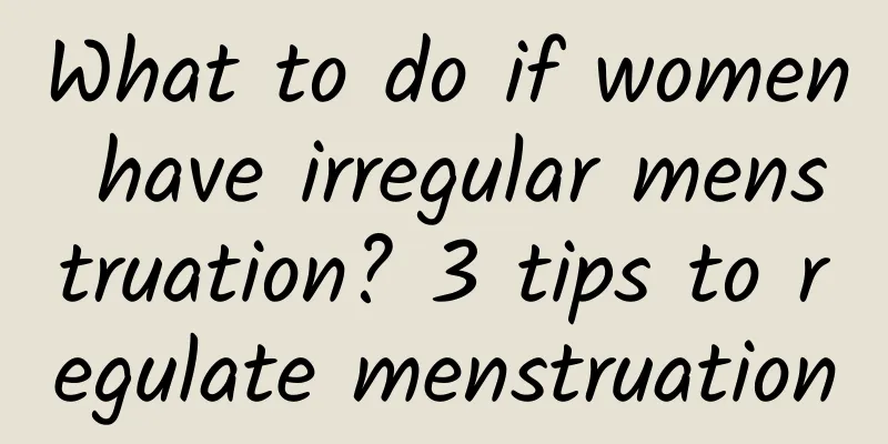 What to do if women have irregular menstruation? 3 tips to regulate menstruation