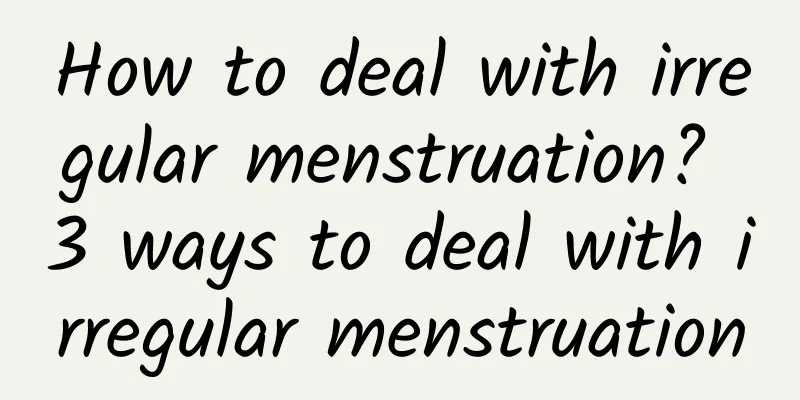How to deal with irregular menstruation? 3 ways to deal with irregular menstruation