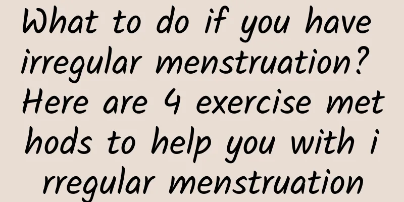 What to do if you have irregular menstruation? Here are 4 exercise methods to help you with irregular menstruation