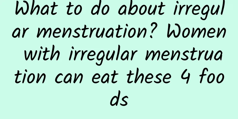 What to do about irregular menstruation? Women with irregular menstruation can eat these 4 foods