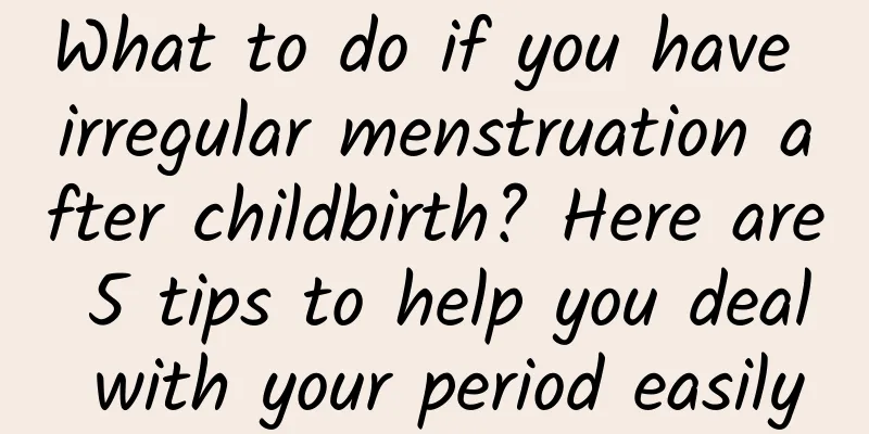 What to do if you have irregular menstruation after childbirth? Here are 5 tips to help you deal with your period easily