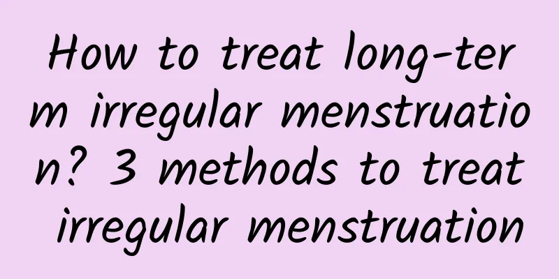 How to treat long-term irregular menstruation? 3 methods to treat irregular menstruation