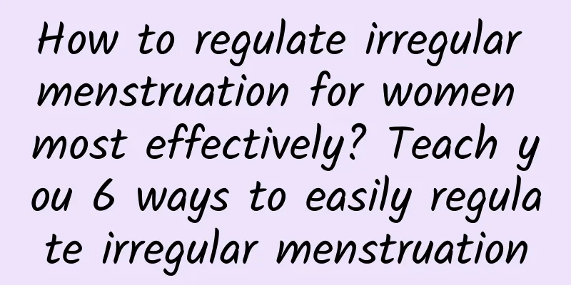 How to regulate irregular menstruation for women most effectively? Teach you 6 ways to easily regulate irregular menstruation