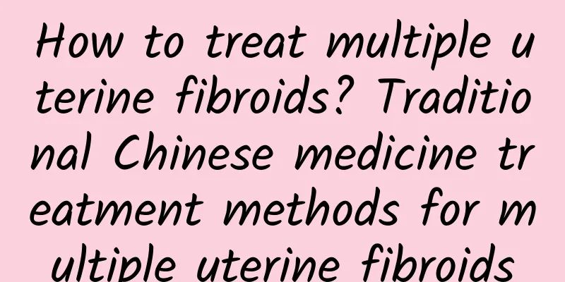 How to treat multiple uterine fibroids? Traditional Chinese medicine treatment methods for multiple uterine fibroids