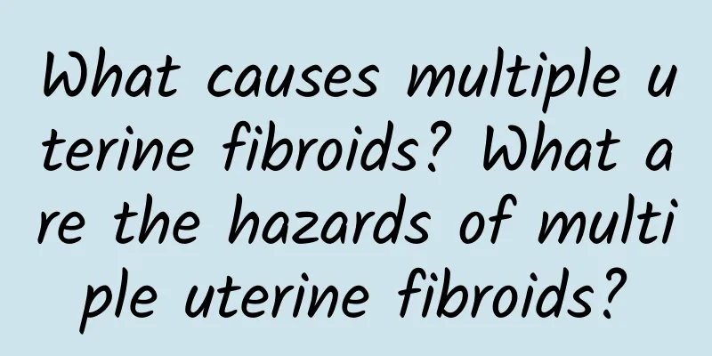 What causes multiple uterine fibroids? What are the hazards of multiple uterine fibroids?