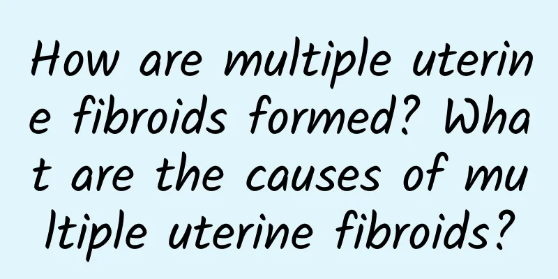 How are multiple uterine fibroids formed? What are the causes of multiple uterine fibroids?
