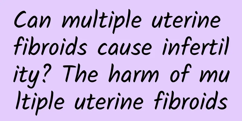 Can multiple uterine fibroids cause infertility? The harm of multiple uterine fibroids
