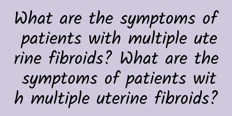 What are the symptoms of patients with multiple uterine fibroids? What are the symptoms of patients with multiple uterine fibroids?