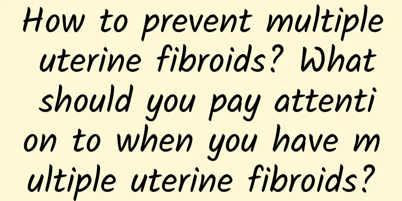 How to prevent multiple uterine fibroids? What should you pay attention to when you have multiple uterine fibroids?