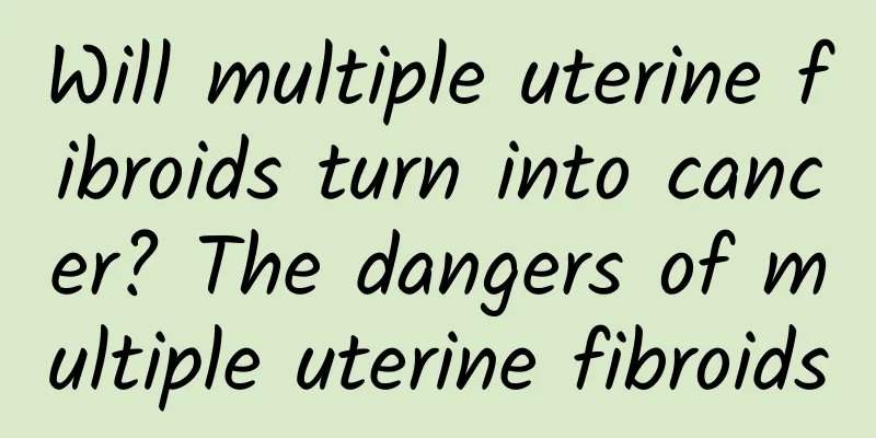 Will multiple uterine fibroids turn into cancer? The dangers of multiple uterine fibroids