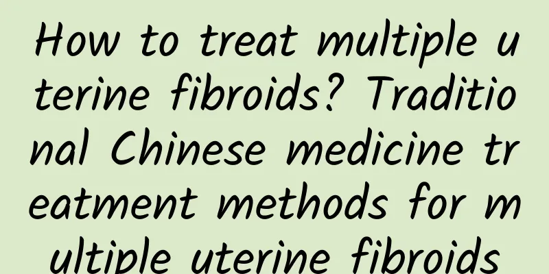 How to treat multiple uterine fibroids? Traditional Chinese medicine treatment methods for multiple uterine fibroids