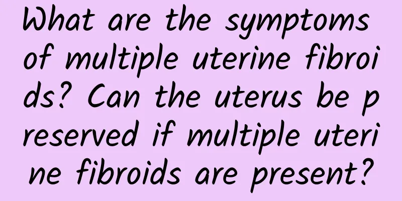 What are the symptoms of multiple uterine fibroids? Can the uterus be preserved if multiple uterine fibroids are present?