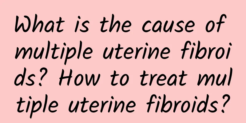 What is the cause of multiple uterine fibroids? How to treat multiple uterine fibroids?