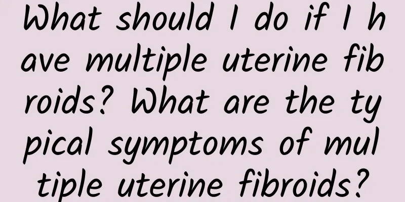 What should I do if I have multiple uterine fibroids? What are the typical symptoms of multiple uterine fibroids?