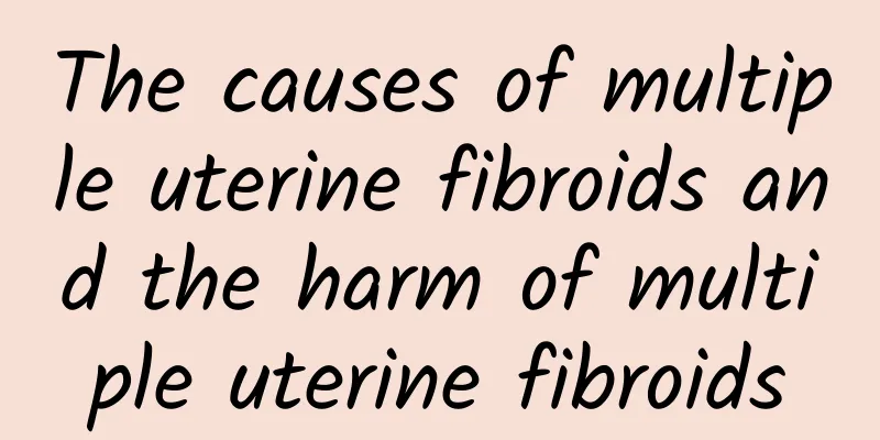 The causes of multiple uterine fibroids and the harm of multiple uterine fibroids
