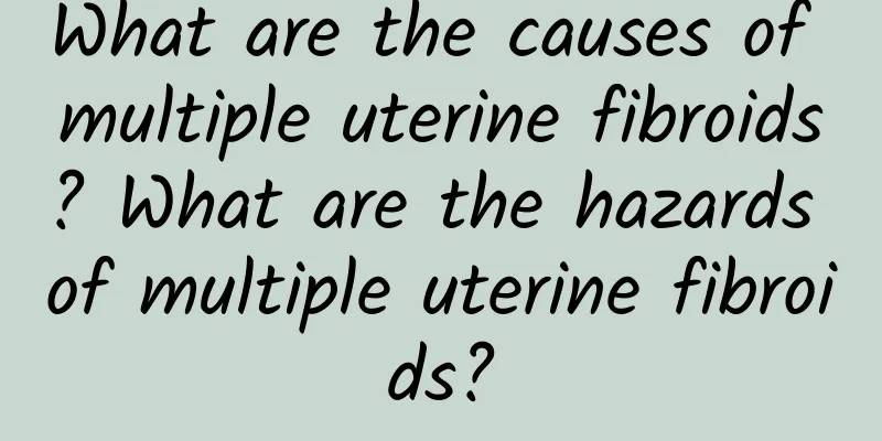 What are the causes of multiple uterine fibroids? What are the hazards of multiple uterine fibroids?