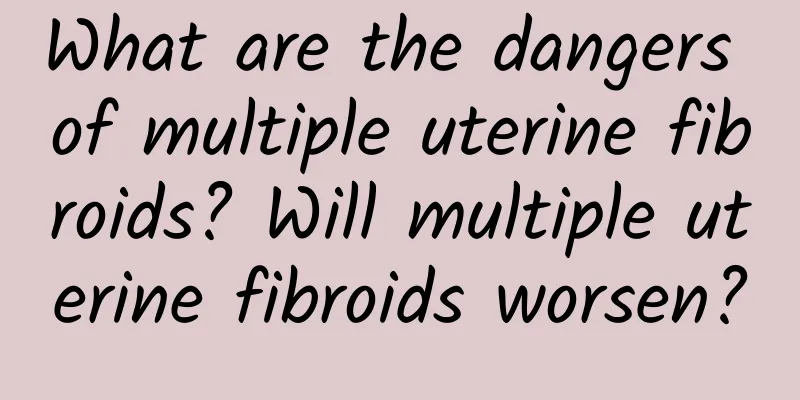 What are the dangers of multiple uterine fibroids? Will multiple uterine fibroids worsen?
