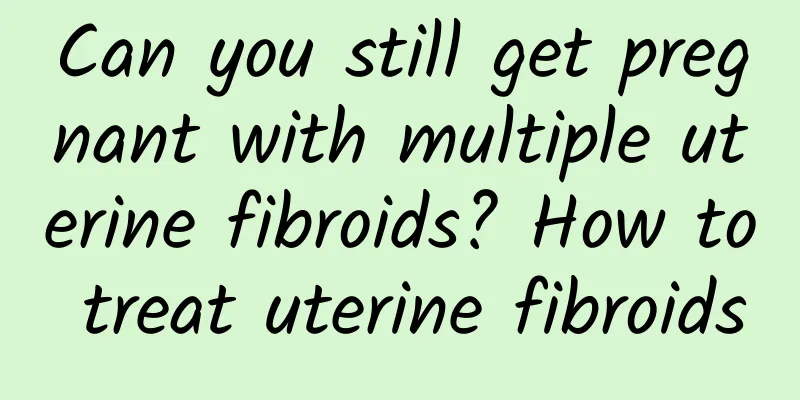 Can you still get pregnant with multiple uterine fibroids? How to treat uterine fibroids