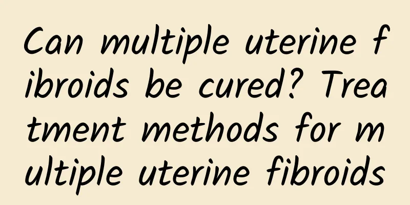 Can multiple uterine fibroids be cured? Treatment methods for multiple uterine fibroids