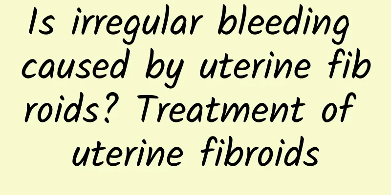 Is irregular bleeding caused by uterine fibroids? Treatment of uterine fibroids