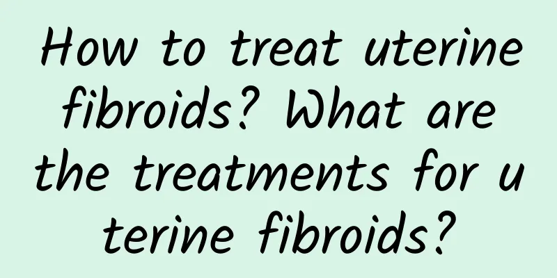 How to treat uterine fibroids? What are the treatments for uterine fibroids?