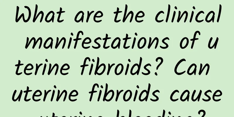 What are the clinical manifestations of uterine fibroids? Can uterine fibroids cause uterine bleeding?