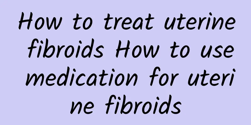 How to treat uterine fibroids How to use medication for uterine fibroids