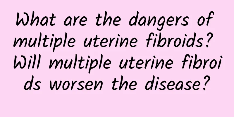 What are the dangers of multiple uterine fibroids? Will multiple uterine fibroids worsen the disease?