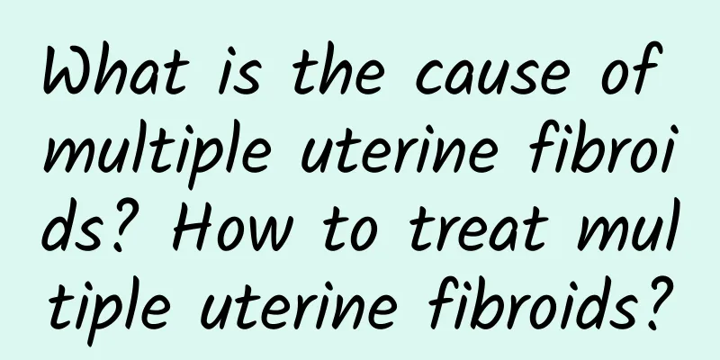 What is the cause of multiple uterine fibroids? How to treat multiple uterine fibroids?