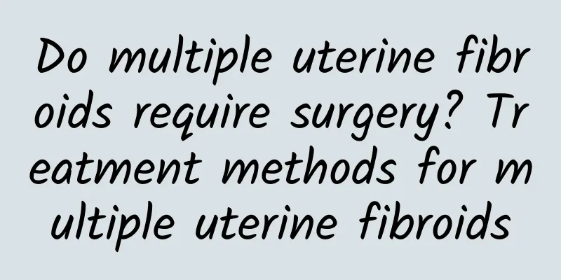 Do multiple uterine fibroids require surgery? Treatment methods for multiple uterine fibroids