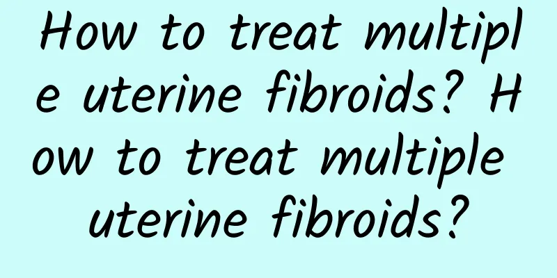 How to treat multiple uterine fibroids? How to treat multiple uterine fibroids?