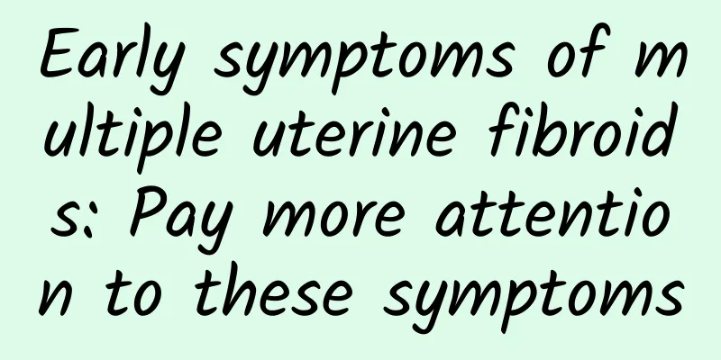 Early symptoms of multiple uterine fibroids: Pay more attention to these symptoms