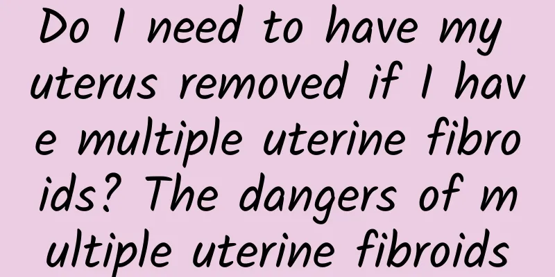 Do I need to have my uterus removed if I have multiple uterine fibroids? The dangers of multiple uterine fibroids
