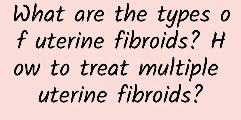 What are the types of uterine fibroids? How to treat multiple uterine fibroids?