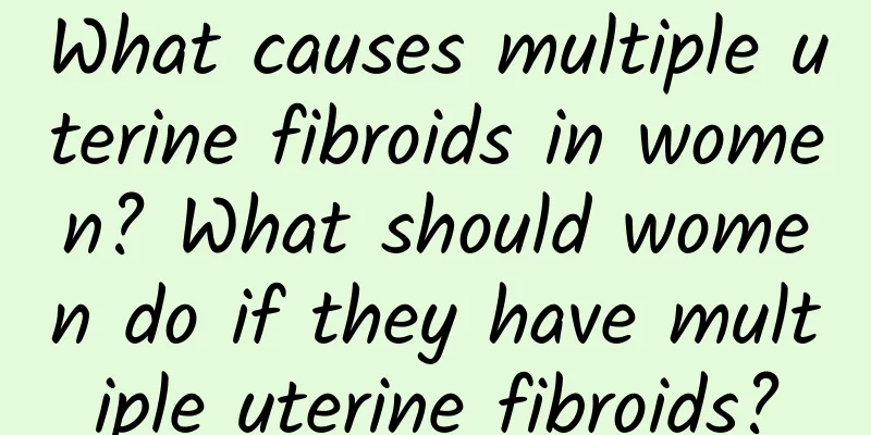 What causes multiple uterine fibroids in women? What should women do if they have multiple uterine fibroids?