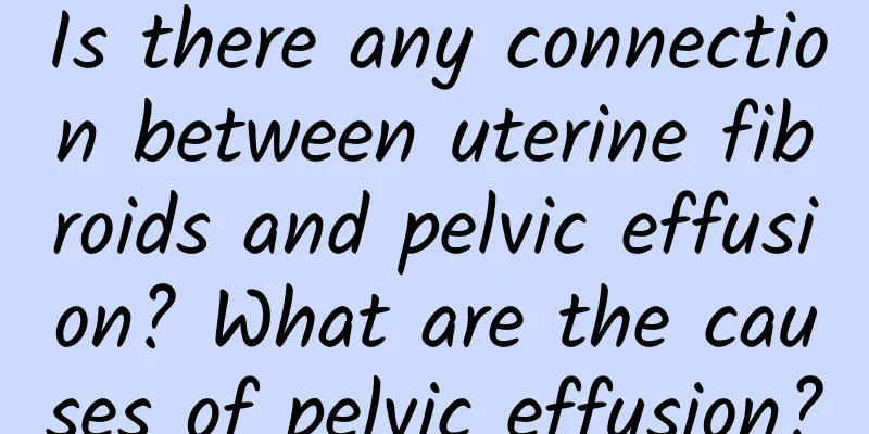 Is there any connection between uterine fibroids and pelvic effusion? What are the causes of pelvic effusion?