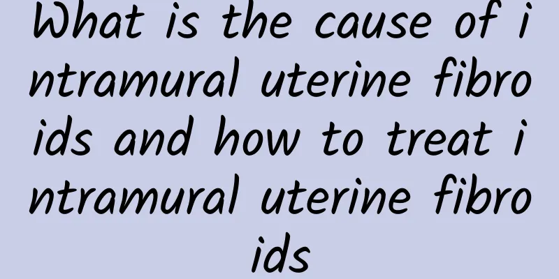 What is the cause of intramural uterine fibroids and how to treat intramural uterine fibroids