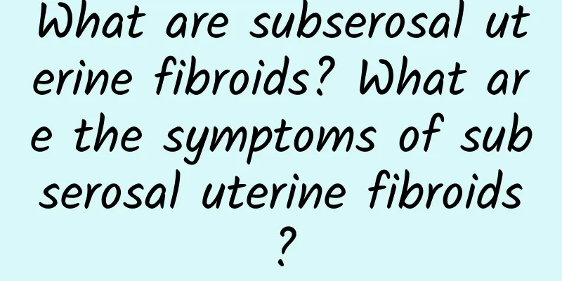 What are subserosal uterine fibroids? What are the symptoms of subserosal uterine fibroids?