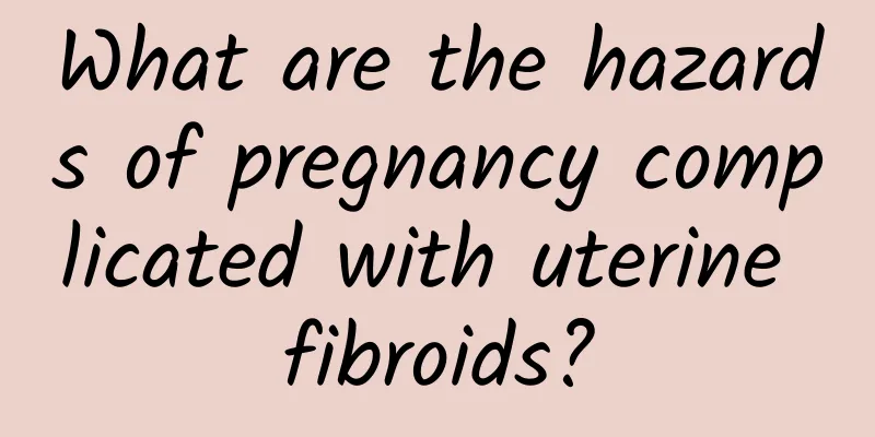 What are the hazards of pregnancy complicated with uterine fibroids?