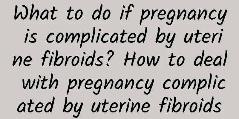What to do if pregnancy is complicated by uterine fibroids? How to deal with pregnancy complicated by uterine fibroids