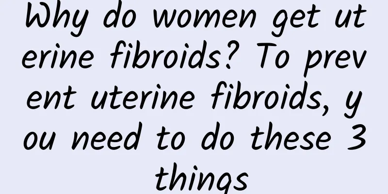 Why do women get uterine fibroids? To prevent uterine fibroids, you need to do these 3 things
