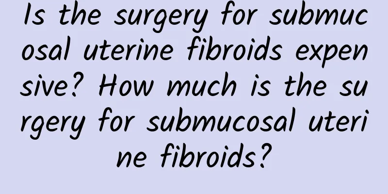 Is the surgery for submucosal uterine fibroids expensive? How much is the surgery for submucosal uterine fibroids?