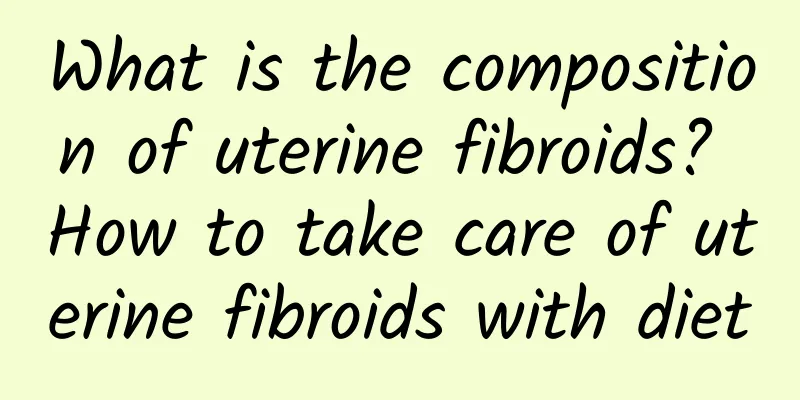What is the composition of uterine fibroids? How to take care of uterine fibroids with diet