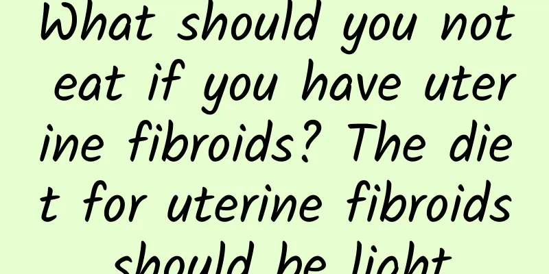 What should you not eat if you have uterine fibroids? The diet for uterine fibroids should be light.
