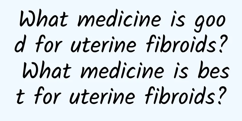 What medicine is good for uterine fibroids? What medicine is best for uterine fibroids?