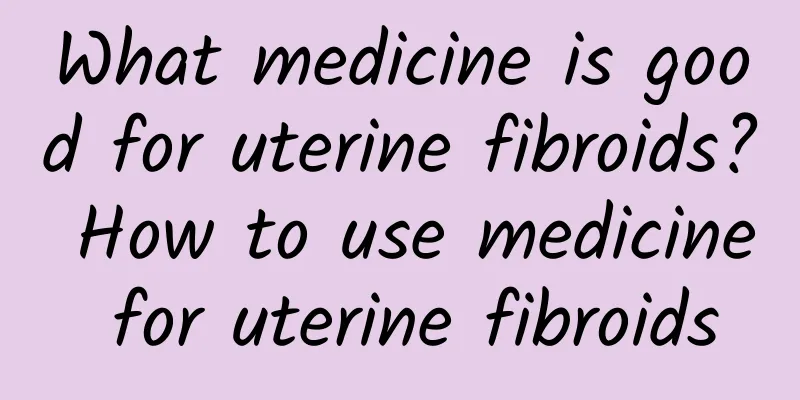 What medicine is good for uterine fibroids? How to use medicine for uterine fibroids