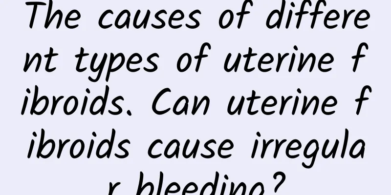The causes of different types of uterine fibroids. Can uterine fibroids cause irregular bleeding?